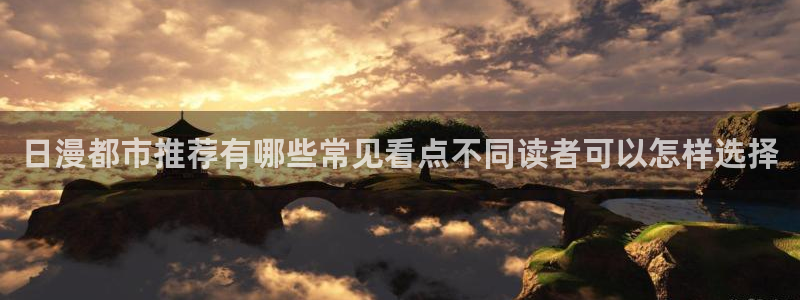 漫画阅读app：日漫都市推荐有哪些常见看点不同读者可以怎样选择