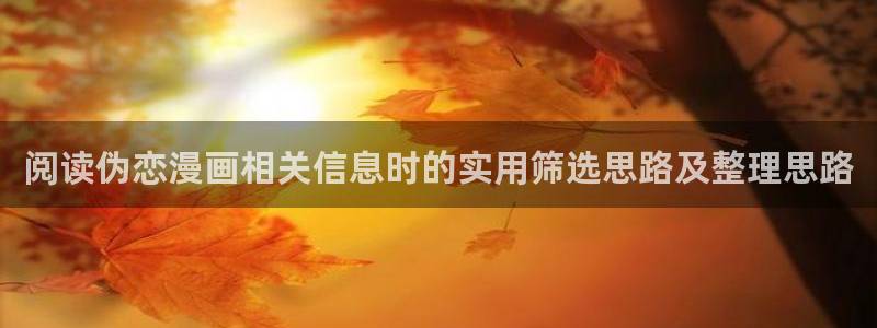 国漫排行榜:阅读伪恋漫画相关信息时的实用筛选思路及整理思路